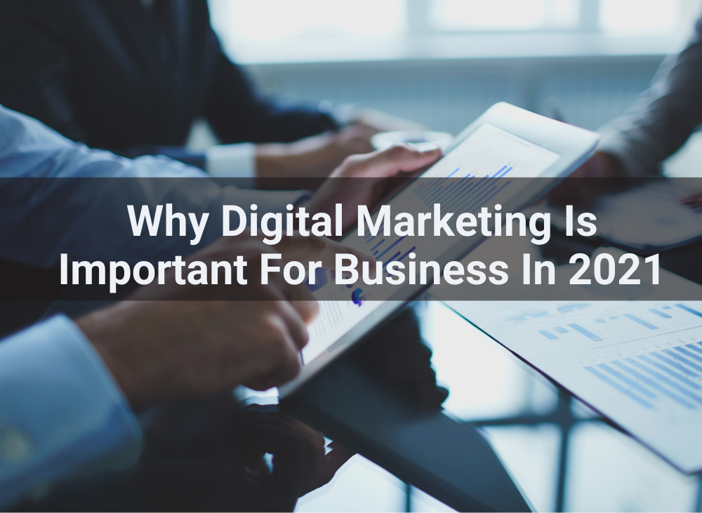 why digital marketing is important for business in 2021?